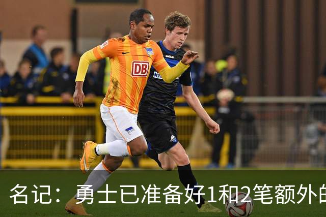 名记：勇士已准备好1&2笔额外的阵容调整方案 前提是老詹确定加盟