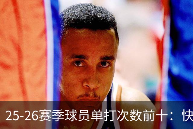 25-26赛季球员单打次数前十：快船登第一骑士登第三 东契奇最高效