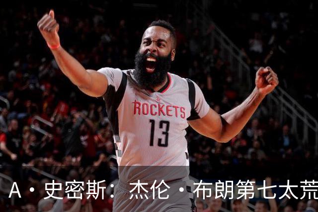 A·史密斯：杰伦·布朗第七太荒谬 他可能是联盟最佳攻防一体球员
